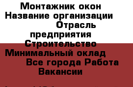 Монтажник окон › Название организации ­ Bravo › Отрасль предприятия ­ Строительство › Минимальный оклад ­ 70 000 - Все города Работа » Вакансии   